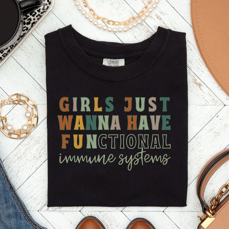 May include: Black t-shirt with a colorful graphic that reads "Girls Just Wanna Have Functional Immune Systems".