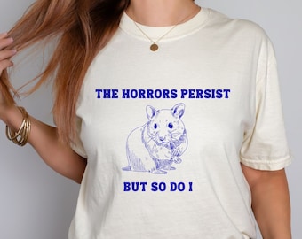 The Horrors Persist But So Do I Comfort Colors, Funny Hamster Trending Meme Self Care Sarcastic Friend Gift, Funny Depression Tee, Weirdcore