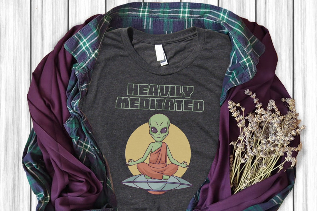 Heavily Meditated - Alien T Shirt - Meditation - Yoga Alien -meditation ...