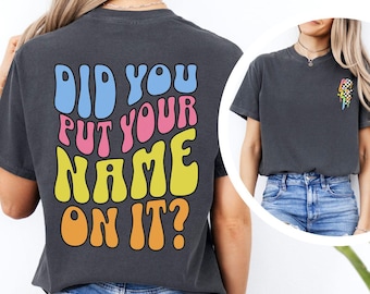 Funny Teacher Comfort Color Shirt,Back to School Sarcastic, New Teacher Gifts, Did You Put Your Name On It, Middle School, High School Grade