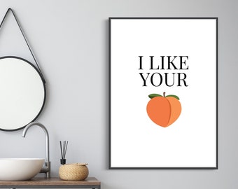 I Like Your Peach | Home Decor, Bathroom Print, Bathroom Wall Art,Home Print, Wall Art, Bathroom Art, Bathroom Prints, Text Print