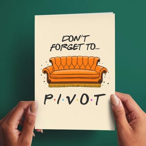 May include: A greeting card featuring the text "Don't forget to... PIVOT" and an illustration of an orange sofa. The card is held by two hands against a green backdrop. The sofa is a reference to the TV show Friends.