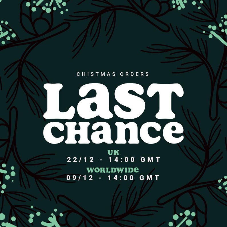 May include: A dark green background with a white stylized text overlay that reads "Last Chance" with a smaller text overlay that reads "Christmas Orders".  The text "UK" is followed by the date "22/12" and time "14:00 GMT". The text "Worldwide" is followed by the date "09/12" and time "14:00 GMT". The background is decorated with a repeating pattern of stylized pine branches and berries.