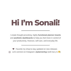 May include: Text overlay on a white background reads "Hi I'm Sonali!"  The text below describes the creation of thought-provoking, highly functional planner inserts and aesthetic dashboards to help you feel more in control of your productivity, finances, self-care, and everyday life.  The text also encourages you to favorite the shop to stay updated on new releases and to connect on Instagram at @plannerityy (with two y's).