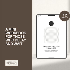 May include: A digital workbook on a tablet, titled "Procrastination Unmasked." The cover features a black circle and a stack of lines. Text reads "A mini workbook for those who delay and wait." It is 12 pages and GoodNotes compatible.