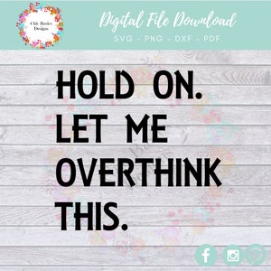 Funny Shirts, Funny SVG, Overthink SVG, Let Me Overthink This svg, Funny Gifts, Hold On Let Me Overthink This Svg, Teen Gifts,