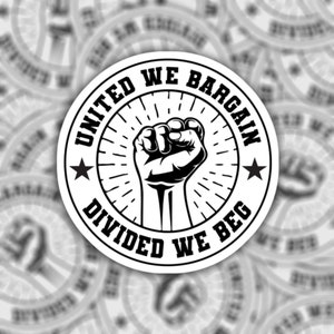 United we Bargain Divided we Beg | Waterproof Vinyl Sticker | Pro Union Unionization | Locker Laptop Notebook Bottle Decal