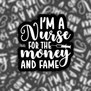 I&#39;m a Nurse for the Money and Fame | Waterproof Vinyl Sticker | Laptop Notebook Water Bottle Decal | Nursing Health Care Funny Gift