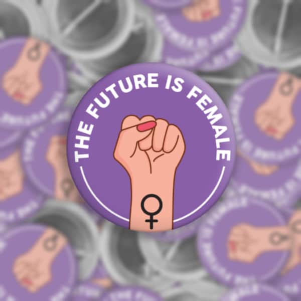 The Future is Female | 1.5" Pinback Button | Pin | Feminist Protest Women's Rights Button | Gift