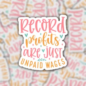 Record Profits are just Unpaid Wages | Waterproof Vinyl Sticker | Fridge Magnet | Workers Rights Protest Pro Union Laptop Water Bottle Decal