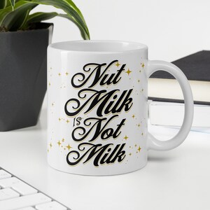 Nut Milk Is Not Milk Coffee Mug - Funny Sarcastic Ceramic Cup