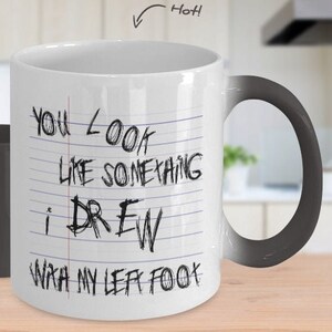 Funny You Look Like Something I Drew with My Left Foot Magic Color-Changing Mug Coffee Cup, Any Occasion, Joke,   Black to White Ceramic