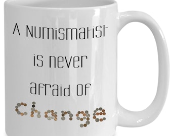 Numismatist Never Afraid of Change Mug Coffee Cup, Coin Collector, Hobby, Money, Bank,   or