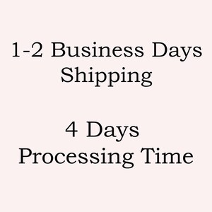 May include: Text on a light pink background reads "1-2 Business Days Shipping" and "4 Days Processing Time". The text is in a classic serif font.