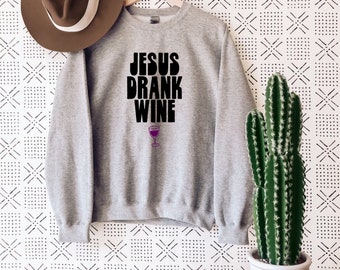 jesus drank wine sweatshirt