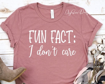 Fun Fact I Don't Care Shirt,Sarcastic Shirt,Inspirational Shirt,Gift For Friend,Funny Quotes For Women,Funny Mom Shirt, Shirts With Sayings
