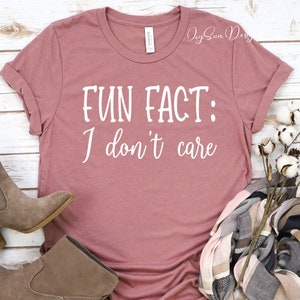 Fun Fact I Don't Care Shirt,Sarcastic Shirt,Inspirational Shirt,Gift For Friend,Funny Quotes For Women,Funny Mom Shirt, Shirts With Sayings