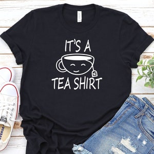 It&#39;s A Tea Shirt, Tea Shirt, Tea Lover T-shirt, Tea TShirt, Funny Tshirt With Sayings, Tea Lover Gift Tee, Hipster T Shirt