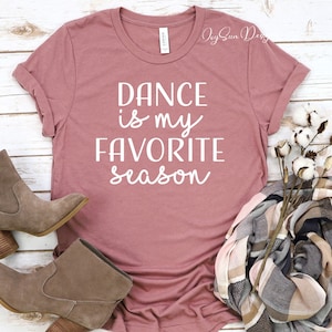Dance Shirts, Dance Team Shirt, Dance Mama Gift, Dancer Gift, Gift For Dancer, Dance Is My Favorite Season Tee, Shirt About Dance, Mom Dance
