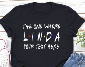 Custom The one where shirt, name shirt, add custom name and text Friends t shirt, Perfect Gift birthday, Custom name birthday gift shirt