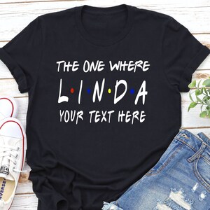 Custom The one where shirt, name shirt, add custom name and text Friends t shirt, Perfect Gift birthday, Custom name birthday gift shirt