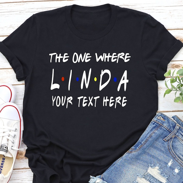 Custom T shirt , The one where SHIRT,"add custom name and text" , Friends t shirt, Perfect Gift, Custom Birthday T shirt