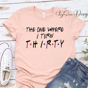 Thirty T-shirt, 30th Birthday Gift, The One Where I Turn Thirty, Birthday Shirt, Thirty Birthday, Thirty Shirt, TV Show, Funny Friends Shirt