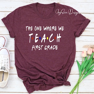 First Grade Teacher Shirt, The one where we teach shirt first grade Shirt, First Grade Tee, First Grade Teacher shirt, Back to School shirt