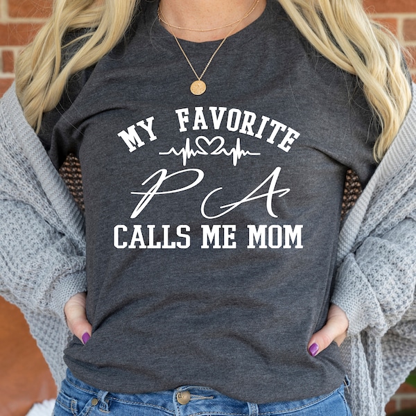 My favorite PA calls me mom, PA Mom Tshirt, Pa mom gifts sweatshirt, proud of pa mom tee, nurse mother shirt, nursing graduation, mom,doctor