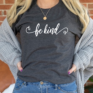 Be Kind Shirt, Motivational Tee, Be Kind Tee, Be Kind Women Shirt, Gift For Women Shirt, Be Kind Tshirt, Positive Quote Shirt,Kindness Shirt