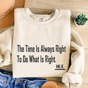 Motivation sweatshirt, The Time Is Always Right To Do What Is Right Martin Luther King Jr. T-shirt, Positive thinks shirt, Meditation shirt