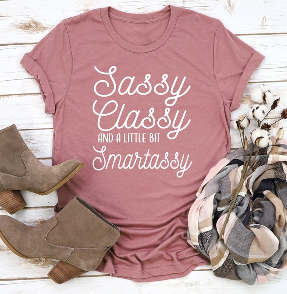 Sassy Classy shirt, Sassy Classy and a Bit Smart Assy Shirt, Sarcastic Shirt, Funny Slogan Shirts, Funny Sarcastic Tee, Gift for Best Friend
