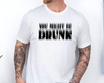 Funny Drinking Shirt, You Might Be Drunk T-shirt, Drinking Humor Tshirt, Drink Lover Gift, Drinking Quotes , Funny Dad Tee, Drink Party Gift