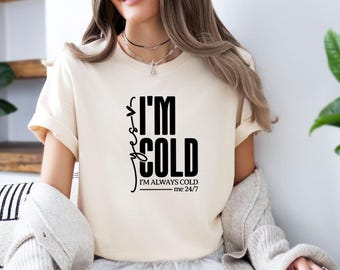 Yes I am Cold Shirt, Always Cold Tshirt, Sarcastic T shirt, Sarcastic Gift, Im Cold T-shirt, Freezing Season Tee, Funny Sarcasm Gift