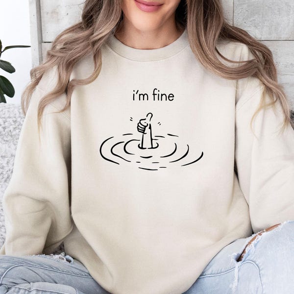 I am Fine Sweatshirt, Sarcastic Sweater, Positivity Sweatshirt, Mental Healt Gift, Im Fine Crewneck, Funny Anxiety Jumper, Motivational Gift