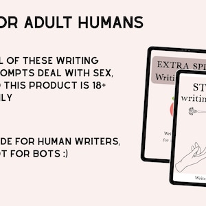 May include: Two digital tablets with the text "EXTRA SPICY Writing" and "STEAMY writing prompts". The image also includes the text "FOR ADULT HUMANS" and "ALL OF THESE WRITING PROMPTS DEAL WITH SEX, SO THIS PRODUCT IS 18+ ONLY".