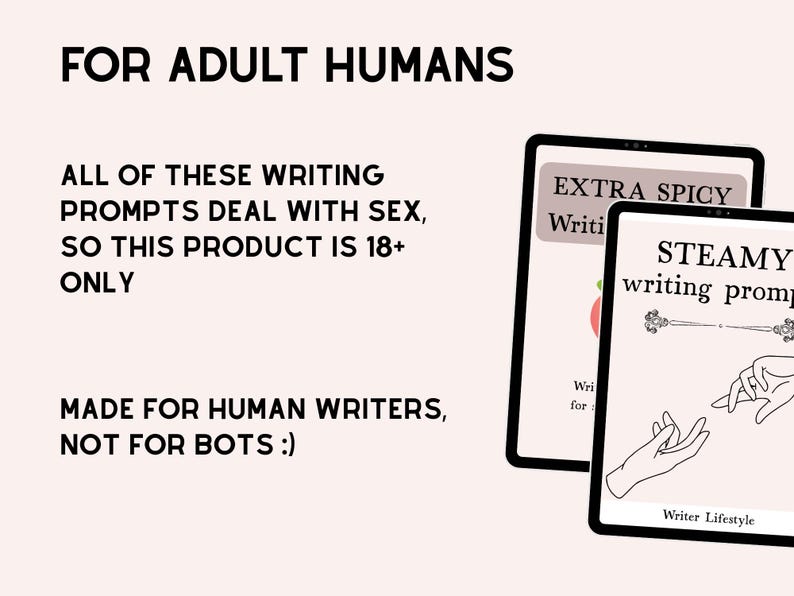 May include: Two digital tablets with the text "EXTRA SPICY Writing" and "STEAMY writing prompts". The image also includes the text "FOR ADULT HUMANS" and "ALL OF THESE WRITING PROMPTS DEAL WITH SEX, SO THIS PRODUCT IS 18+ ONLY".
