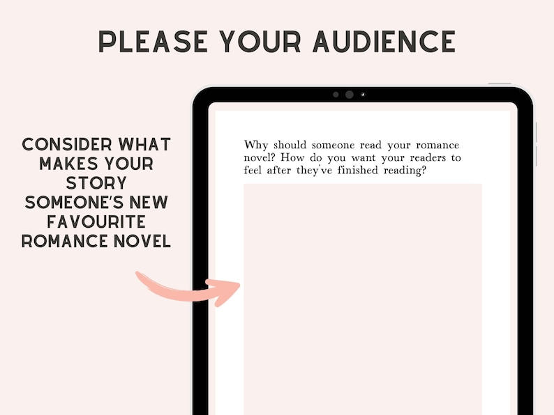May include: A digital tablet displaying a document with the text PLEASE YOUR AUDIENCE and CONSIDER WHAT MAKES YOUR STORY SOMEONE'S NEW FAVOURITE ROMANCE NOVEL. The screen shows the questions: Why should someone read your romance novel? How do you want your readers to feel after they've finished reading? A pink arrow points to the center.