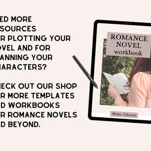 May include: A digital tablet displaying a Romance Novel workbook cover with a black stylus pen. The screen shows text reading ROMANCE NOVEL workbook and Writer Lifestyle. The left side features text: NEED MORE RESOURCES FOR PLOTTING YOUR NOVEL AND FOR PLANNING YOUR CHARACTERS? CHECK OUT OUR SHOP FOR MORE TEMPLATES AND WORKBOOKS FOR ROMANCE NOVELS AND BEYOND.
