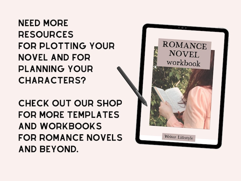 May include: A digital tablet displaying a Romance Novel workbook cover with a black stylus pen. The screen shows text reading ROMANCE NOVEL workbook and Writer Lifestyle. The left side features text: NEED MORE RESOURCES FOR PLOTTING YOUR NOVEL AND FOR PLANNING YOUR CHARACTERS? CHECK OUT OUR SHOP FOR MORE TEMPLATES AND WORKBOOKS FOR ROMANCE NOVELS AND BEYOND.