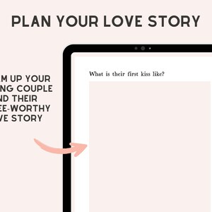May include: A digital tablet screen displaying a planner page with the text PLAN YOUR LOVE STORY, DREAM UP YOUR LEADING COUPLE AND THEIR SQUEE-WORTHY LOVE STORY, and the prompt What is their first kiss like? above a large blank rectangular space.