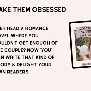 May include: A digital tablet displaying a Romance Novel workbook cover with text that reads: MAKE THEM OBSESSED. EVER READ A ROMANCE NOVEL WHERE YOU COULDN'T GET ENOUGH OF THE COUPLE? NOW YOU CAN WRITE THAT KIND OF STORY & DELIGHT YOUR OWN READERS.
