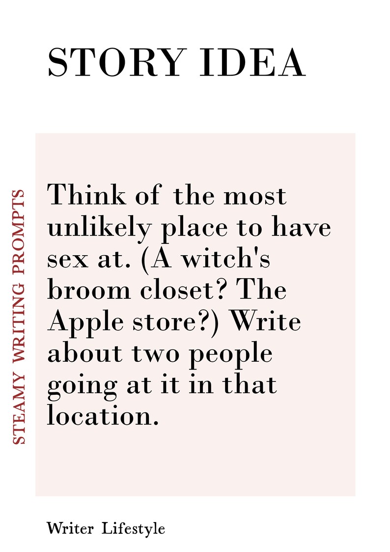 May include: A white background with the words "STORY IDEA" in a bold, black font. The text "STEAMY WRITING PROMPTS" is on the left side. The text prompts a story about sex in an unlikely place. The words "Writer Lifestyle" are at the bottom.