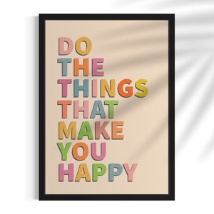 May include: A motivational poster with the text "DO THE THINGS THAT MAKE YOU HAPPY" in colorful letters on a beige background.