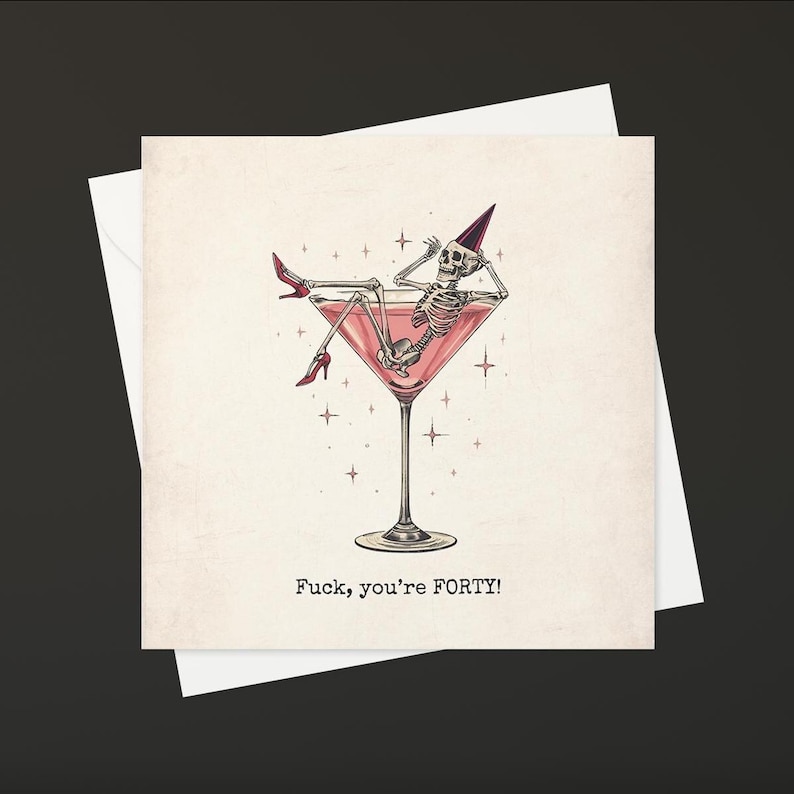 May include: A greeting card with a humorous illustration. A skeleton wearing a party hat and red high heels reclines in a pink martini glass. The text "Fuck, you're FORTY!" is printed below the image.