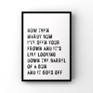 Puede incluir: Impresión tipográfica en blanco y negro con el texto "NOW THEN MARDY BUM I'VE SEEN YOUR FROWN AND IT'S LIKE LOOKING DOWN THE BARREL OF A GUN AND IT GOES OFF".