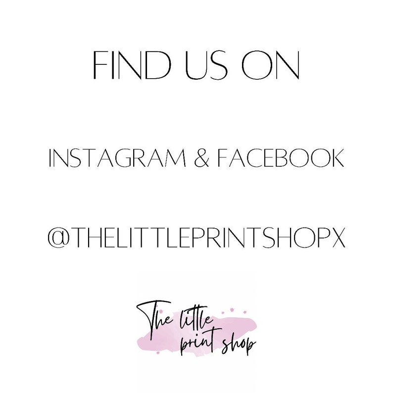 May include: White background with black text that reads "FIND US ON INSTAGRAM & FACEBOOK @THELITTLEPRINTSHOPX". Below the text is a logo that says "The little print shop" in a cursive font with a pink watercolor splash.