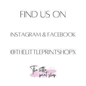 May include: White background with black text that reads "FIND US ON INSTAGRAM & FACEBOOK @THELITTLEPRINTSHOPX". Below the text is a logo that says "The little print shop" in a cursive font with a pink watercolor splash.