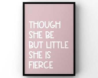 Girls Bedroom Decor Print: Though She Be But Little, She Is Fierce