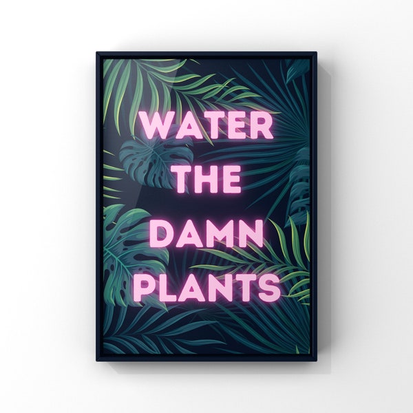 Water the damn plants, plant prints, funny prints, neon prints, funny posters, gallery wall, home gifts, funny home decor, funny wall art,